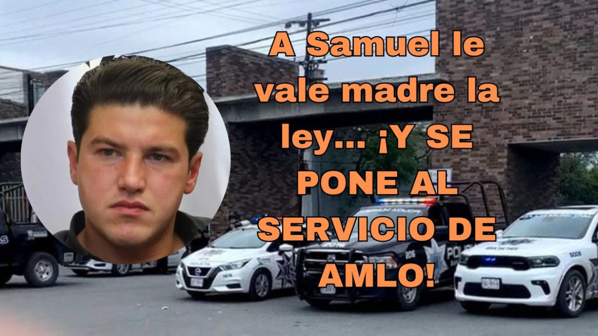 ¡SAMUEL AL SERVICIO DE AMLO! La ley no le importa